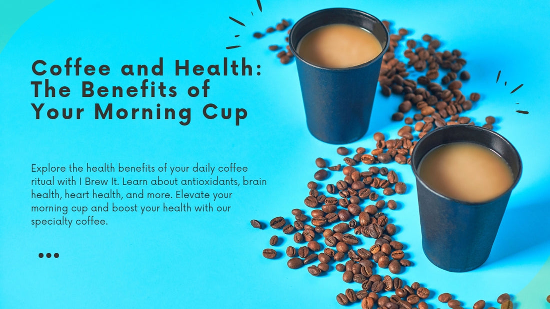 Coffee and Health: The Benefits of Your Morning Cup - I BREW IT