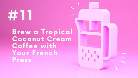 Coconut Cream Coffee: A Tropical Twist with Your French Press - I BREW IT